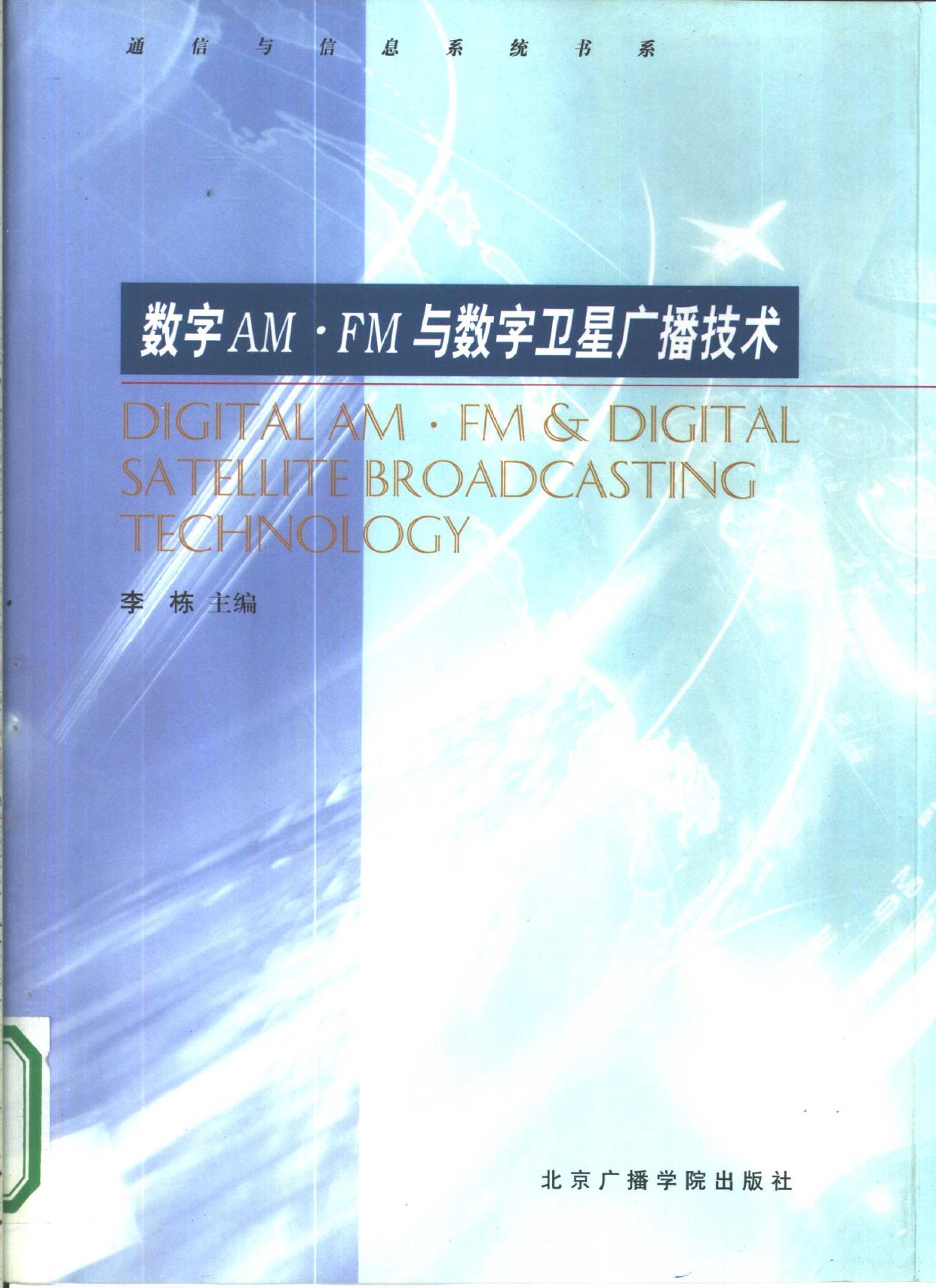 数字AM FM与数字卫星广播技术 = Digital AM FM & digital satellite -- 李栋主编, 主编李栋 , 编著李栋, 黑勇, 宋庆峰等, 李栋, 黑勇, 宋庆峰, dong Li, yong Hei, -- 2000, 2000 -- 北京 北京广播学院出版社 -- 9787810048798 -- 6fae996b895fa83cca3d94af17aa1e82 -- Anna’s Arc